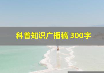 科普知识广播稿 300字